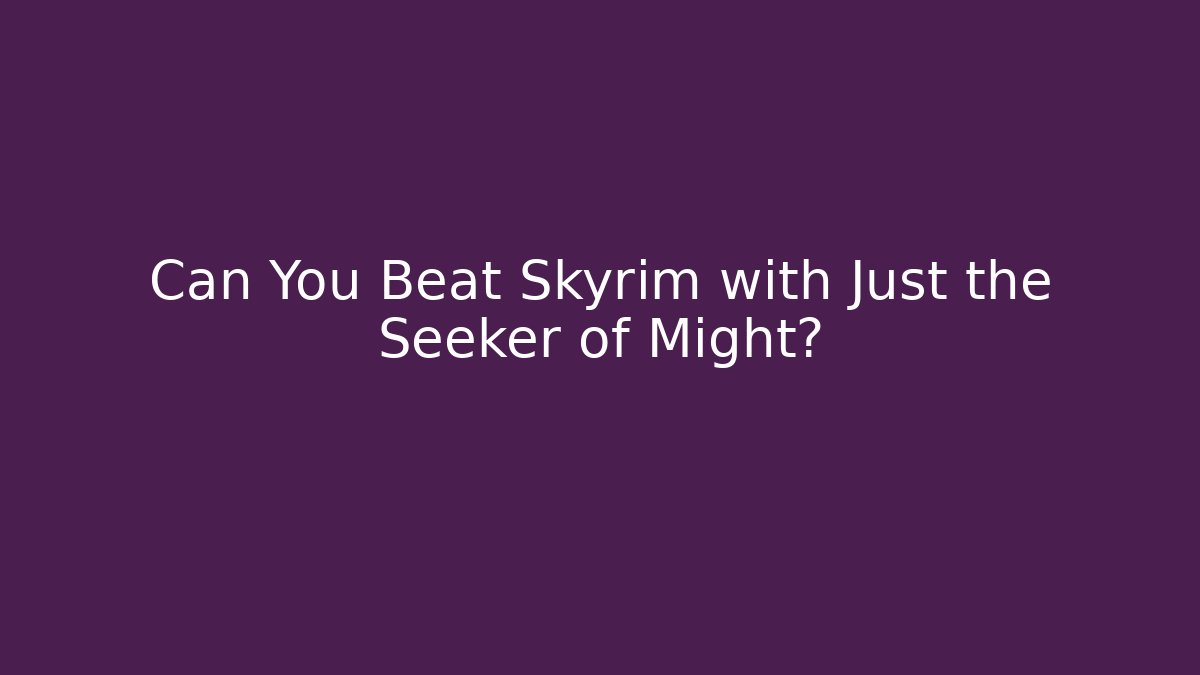 Can You Beat Skyrim with Just the Seeker of Might?