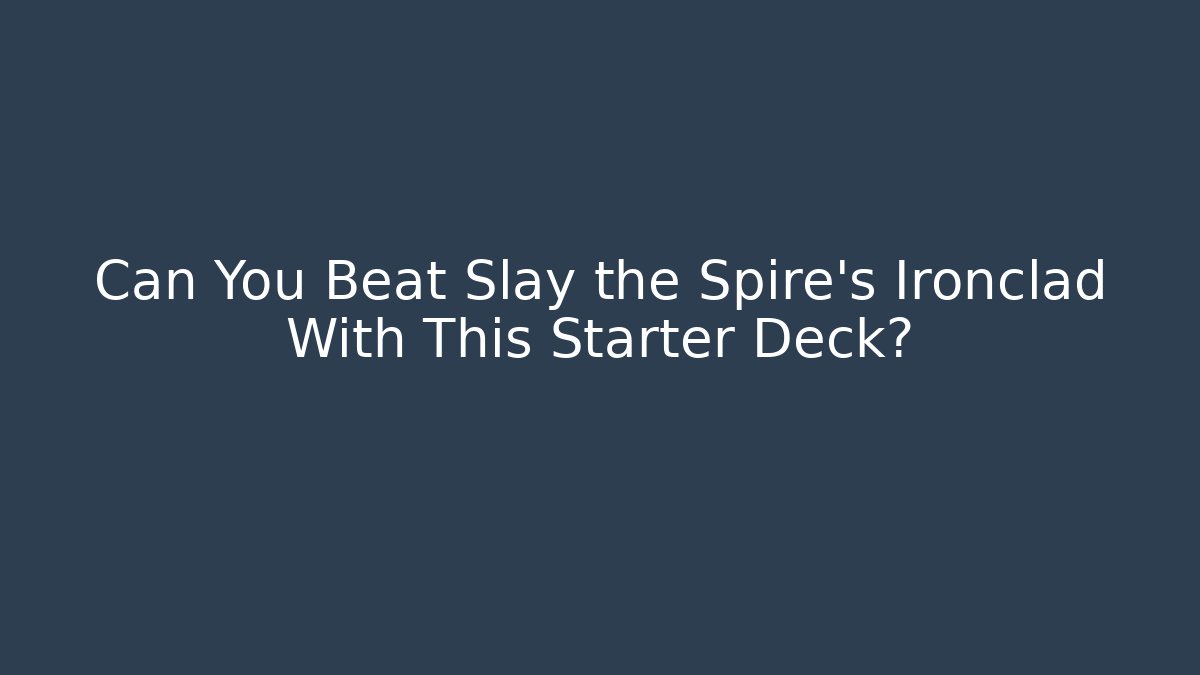 Can You Beat Slay the Spire's Ironclad With This Starter Deck?