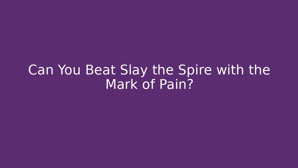 Can You Beat Slay the Spire with the Mark of Pain?