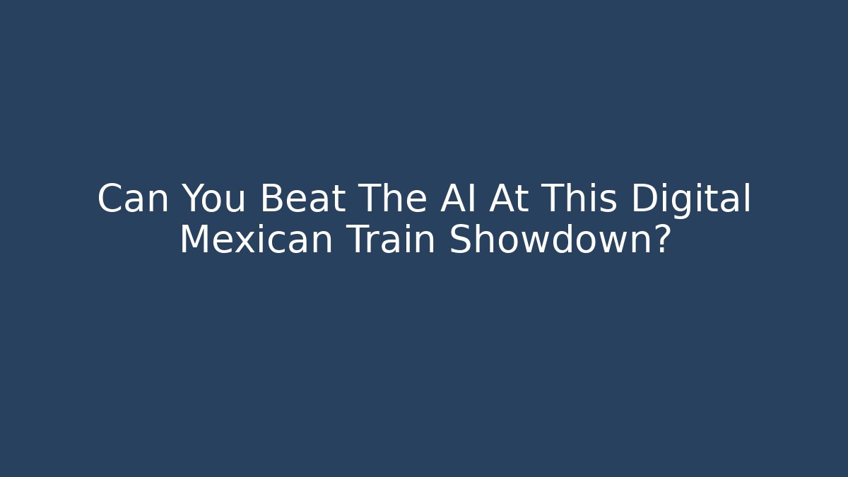 Can You Beat The AI At This Digital Mexican Train Showdown?