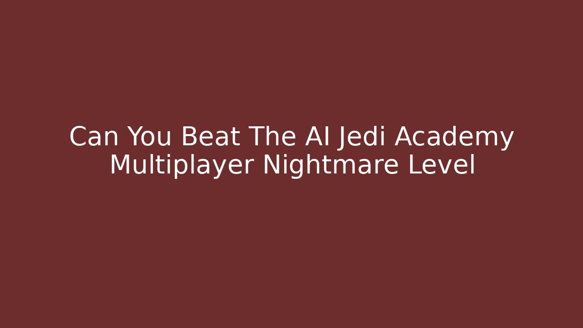 Can You Beat The AI Jedi Academy Multiplayer Nightmare Level