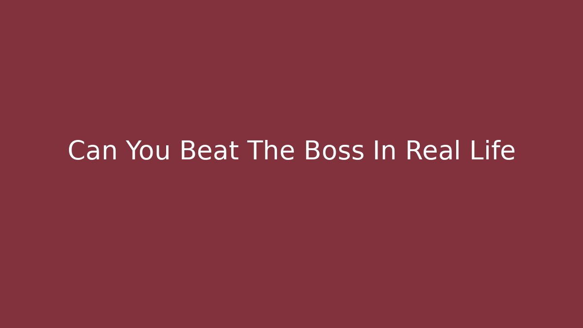 Can You Beat The Boss In Real Life
