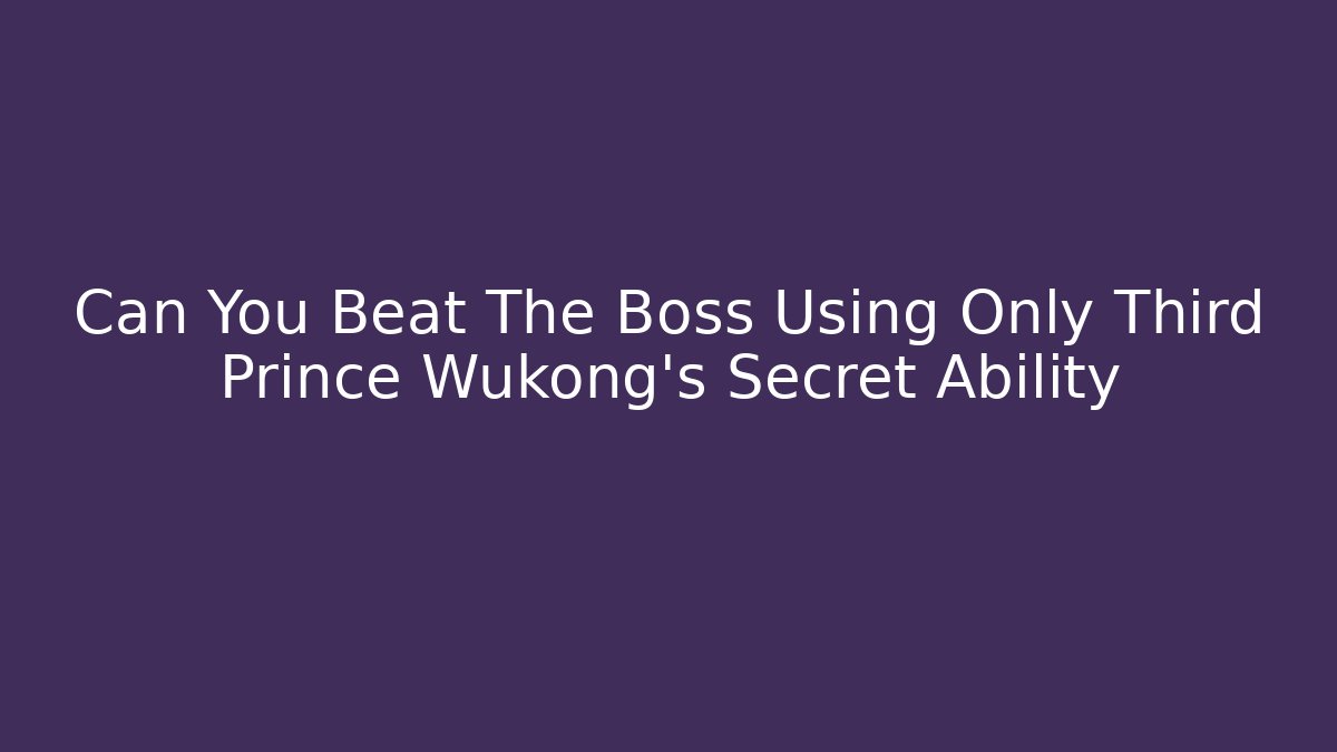 Can You Beat The Boss Using Only Third Prince Wukong's Secret Ability