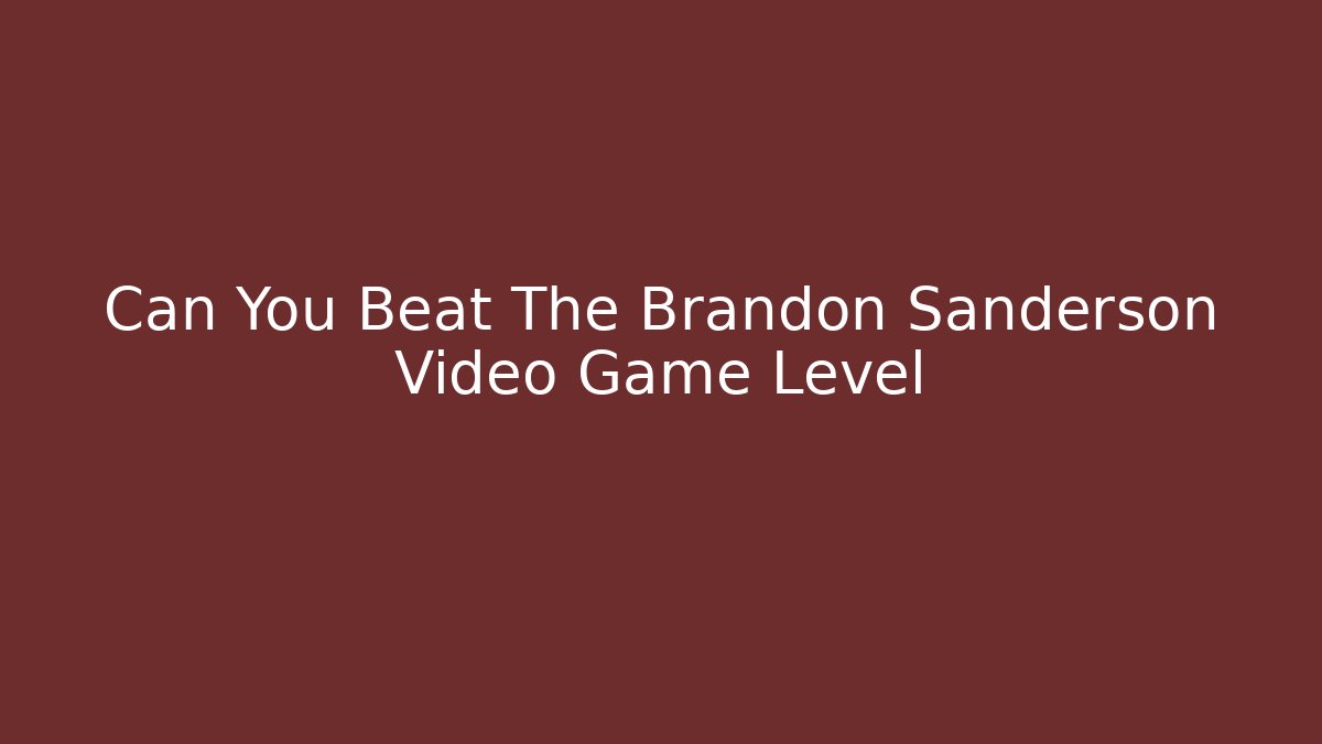 Can You Beat The Brandon Sanderson Video Game Level