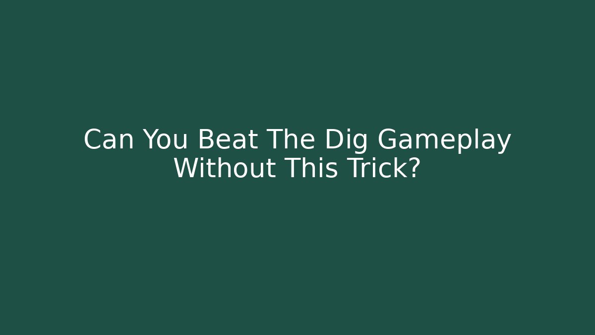 Can You Beat The Dig Gameplay Without This Trick?