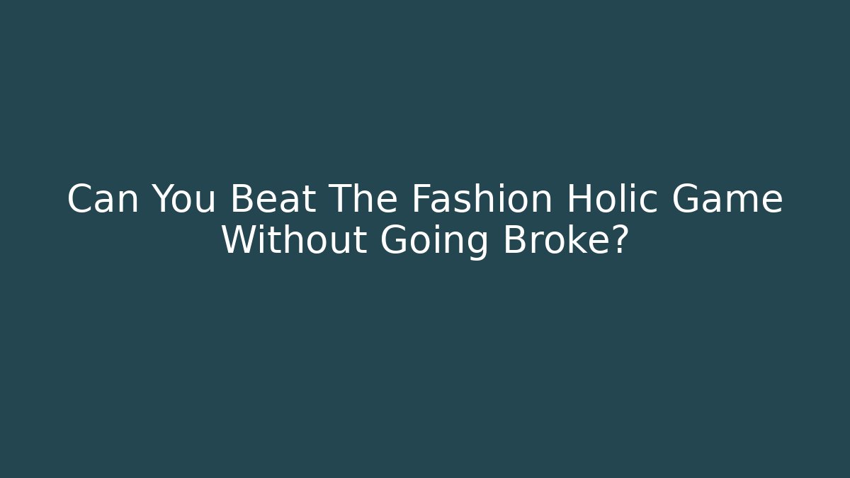 Can You Beat The Fashion Holic Game Without Going Broke?