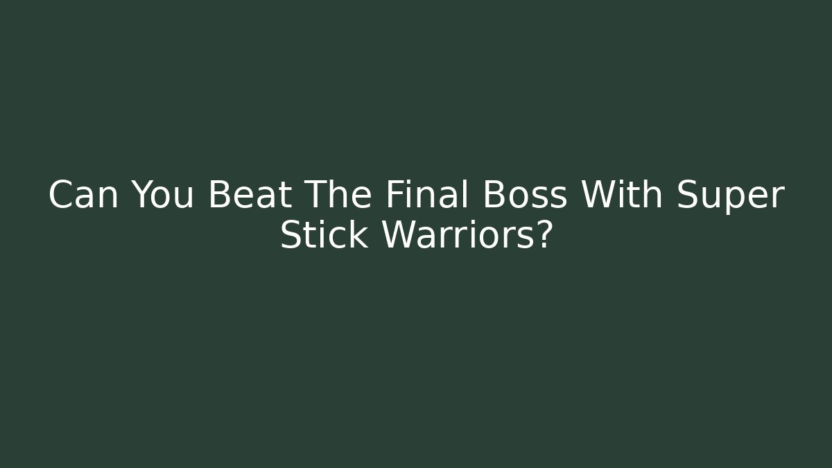 Can You Beat The Final Boss With Super Stick Warriors? - Método de Aprovação