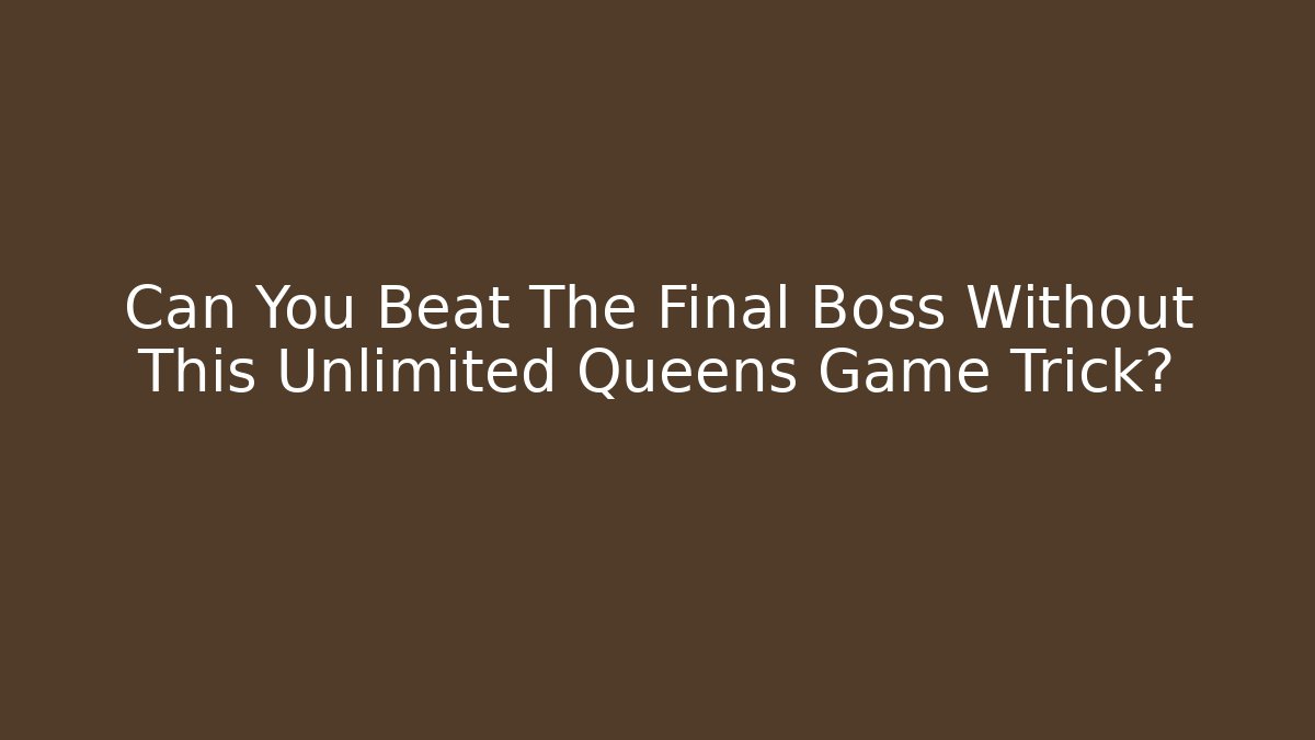 Can You Beat The Final Boss Without This Unlimited Queens Game Trick?