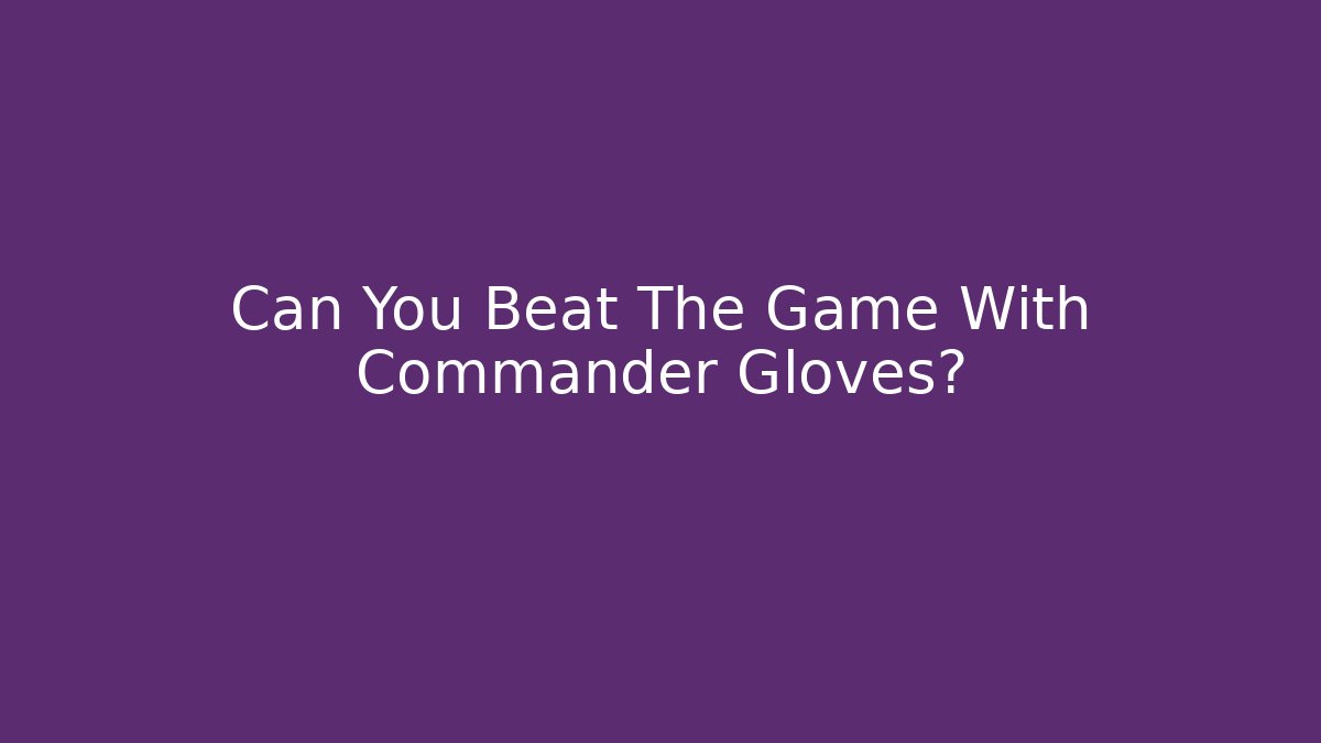 Can You Beat The Game With Commander Gloves? - Método de Aprovação