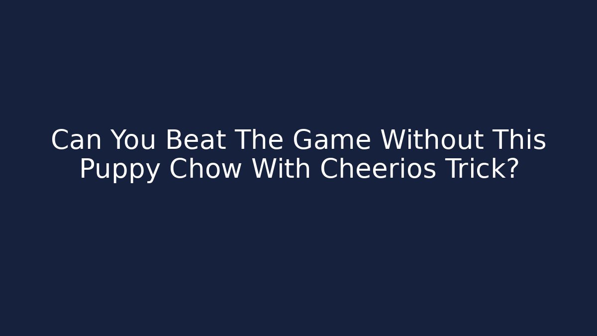 Can You Beat The Game Without This Puppy Chow With Cheerios Trick?