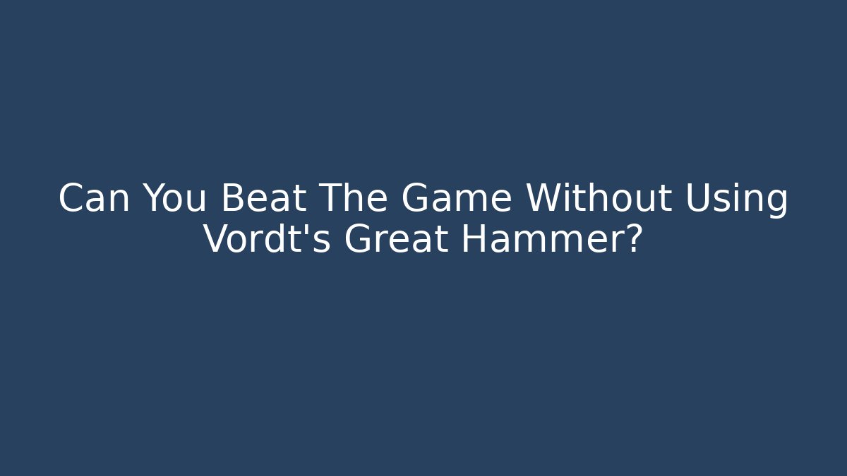 Can You Beat The Game Without Using Vordt's Great Hammer?