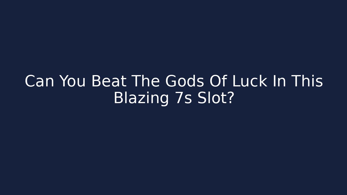 Can You Beat The Gods Of Luck In This Blazing 7s Slot?