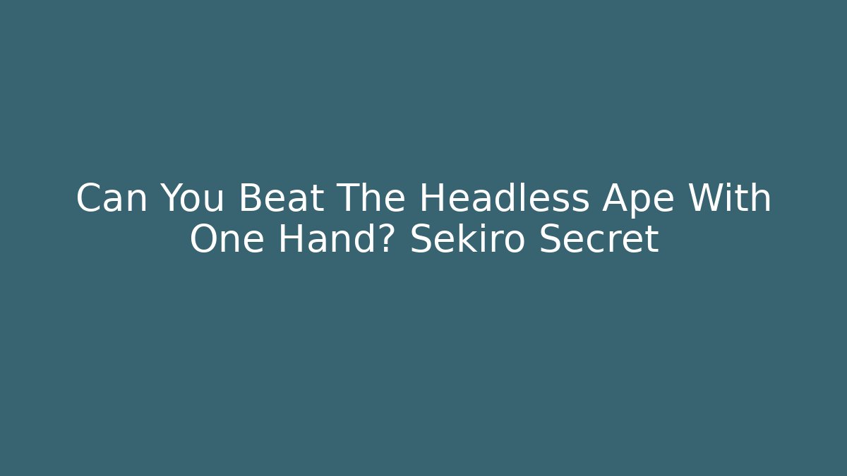 Can You Beat The Headless Ape With One Hand? Sekiro Secret