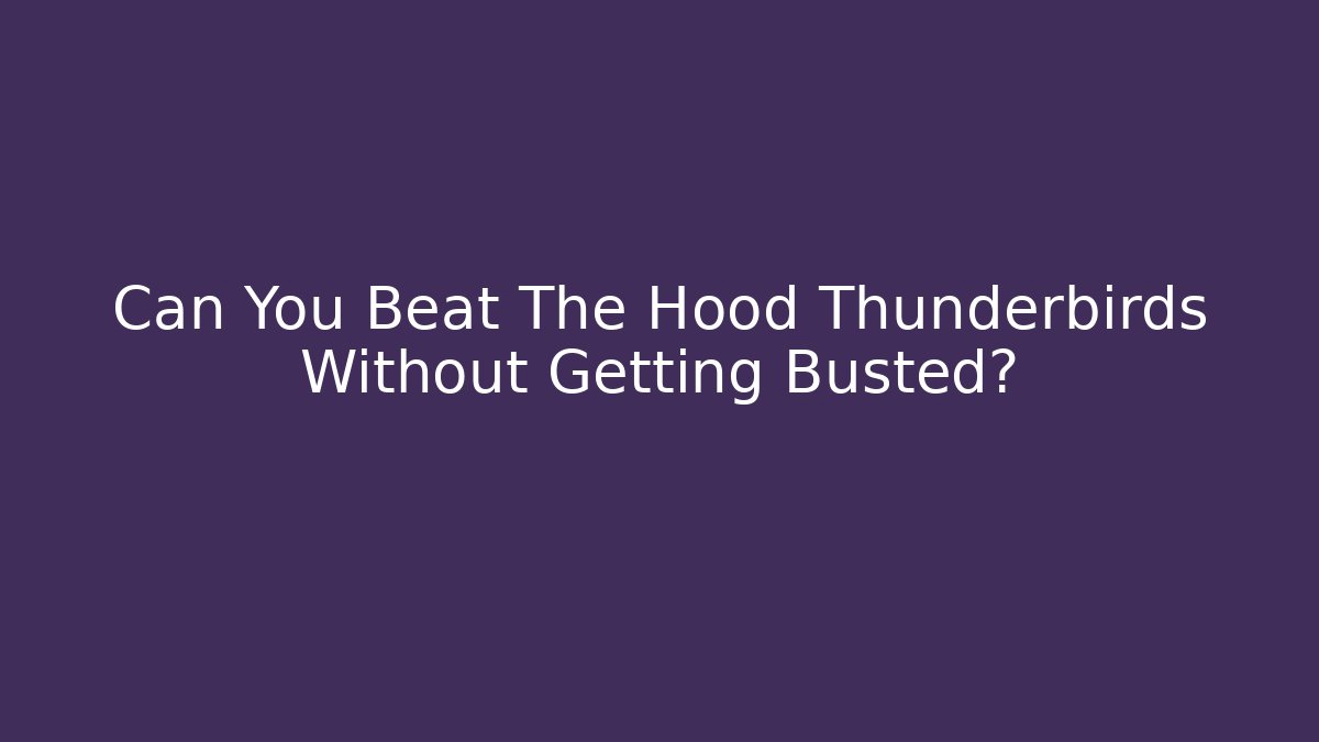 Can You Beat The Hood Thunderbirds Without Getting Busted?