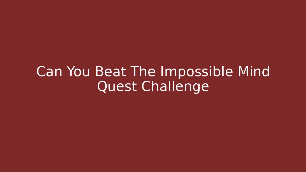 Can You Beat The Impossible Mind Quest Challenge - Método de Aprovação