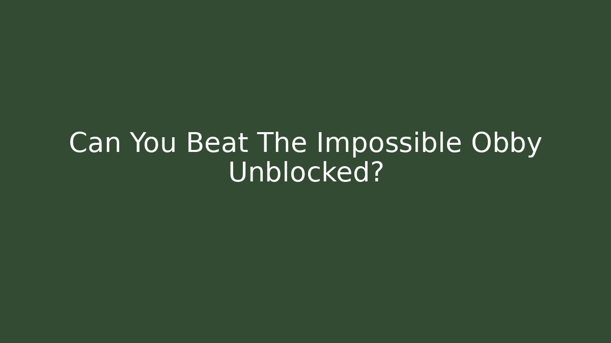 Can You Beat The Impossible Obby Unblocked?