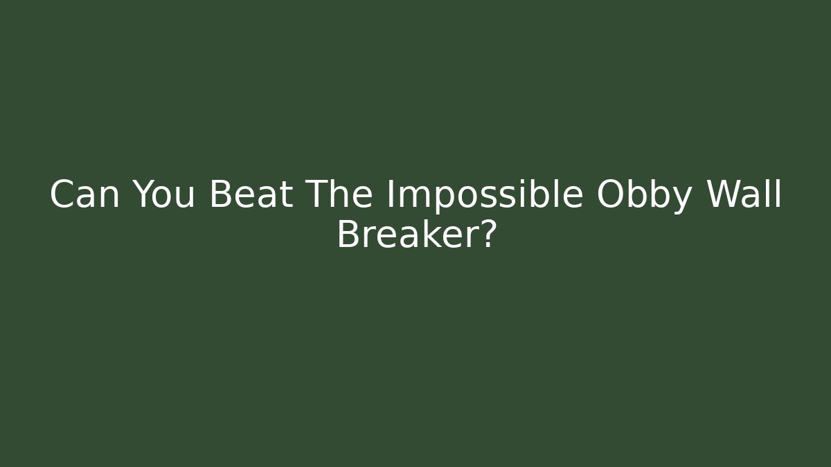 Can You Beat The Impossible Obby Wall Breaker?