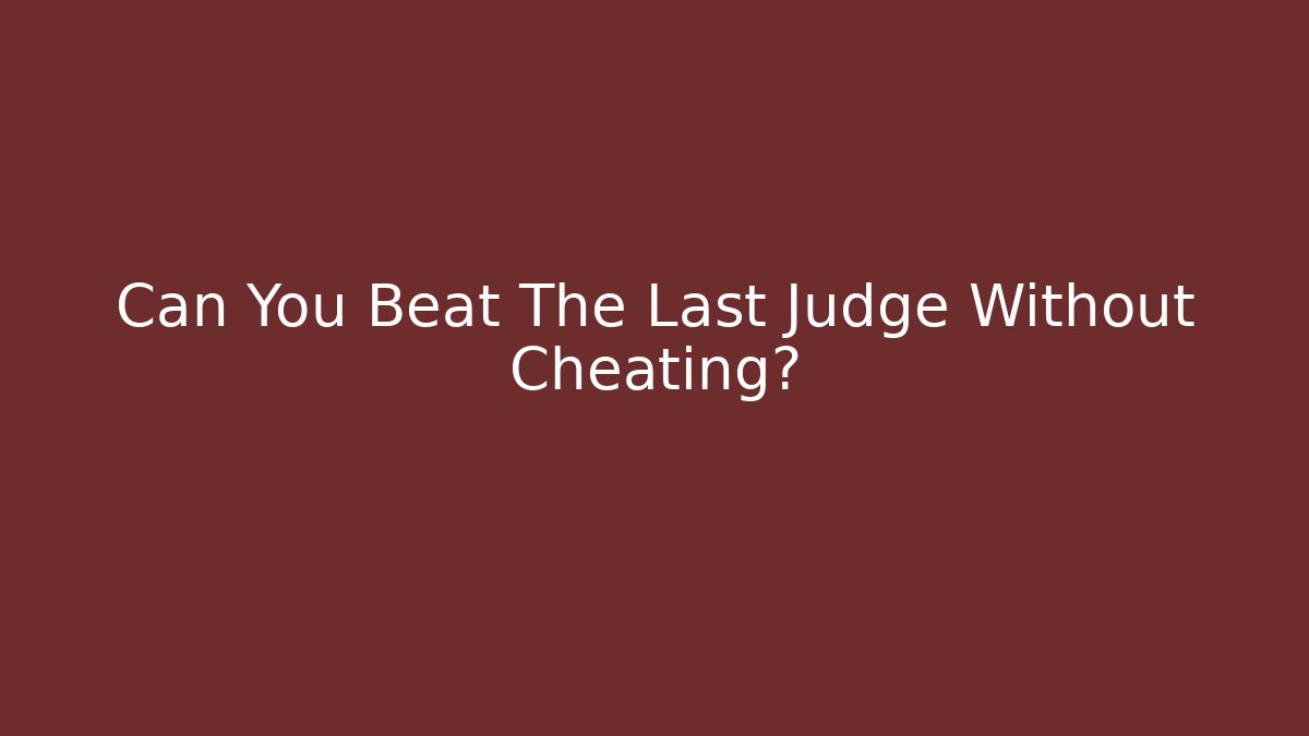 Can You Beat The Last Judge Without Cheating? - Método de Aprovação