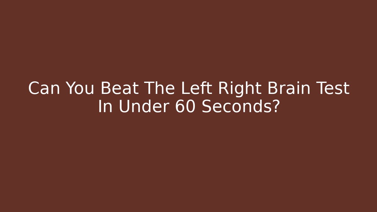 Can You Beat The Left Right Brain Test In Under 60 Seconds?