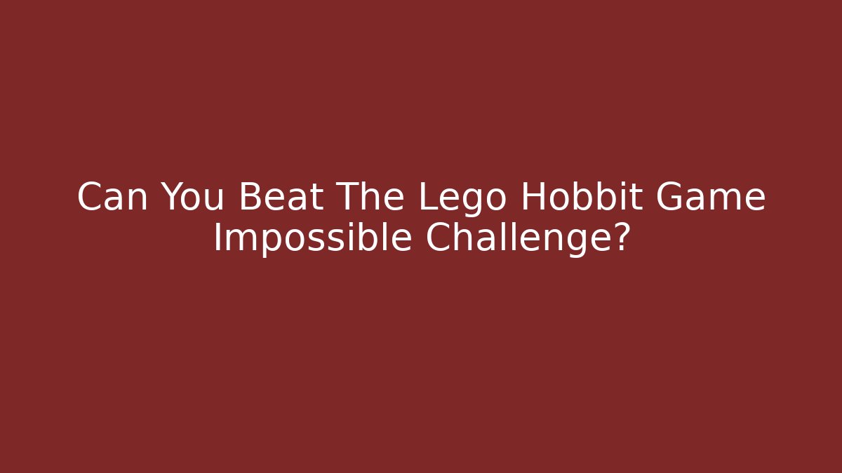 Can You Beat The Lego Hobbit Game Impossible Challenge?