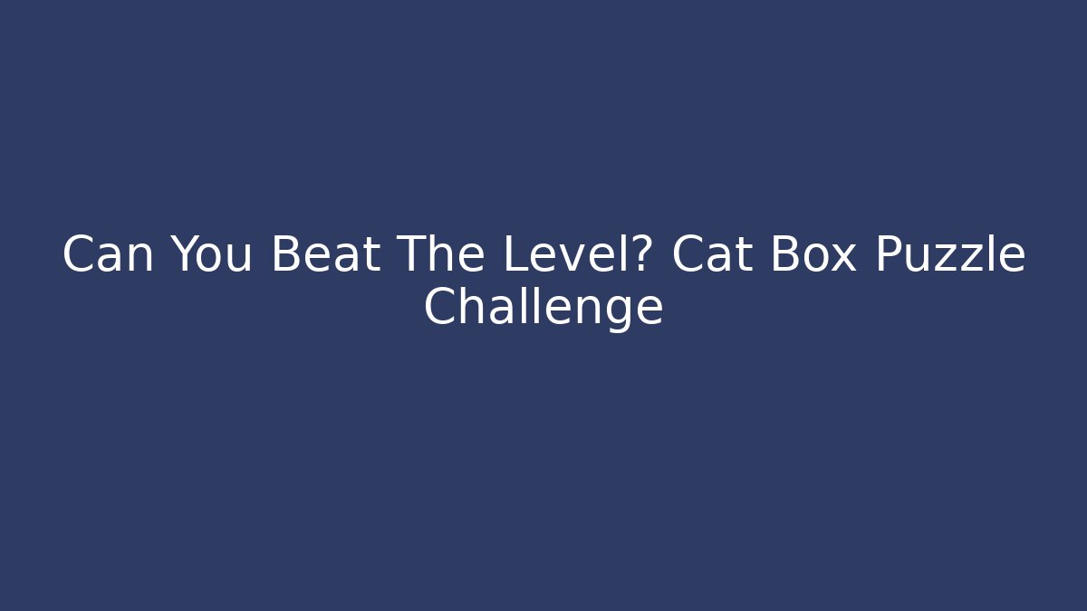 Can You Beat The Level? Cat Box Puzzle Challenge - Método de Aprovação