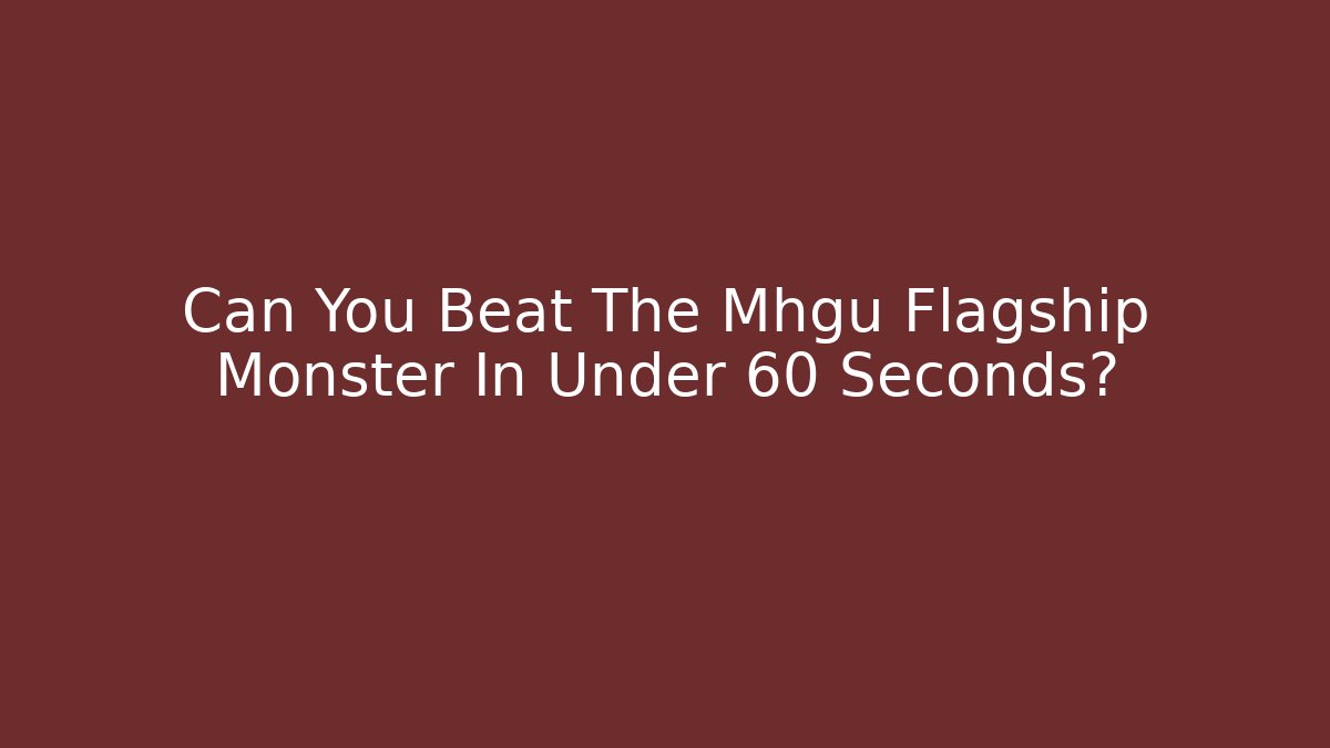 Can You Beat The Mhgu Flagship Monster In Under 60 Seconds?
