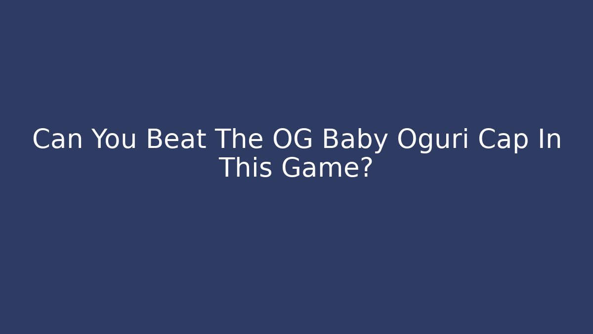 Can You Beat The OG Baby Oguri Cap In This Game?