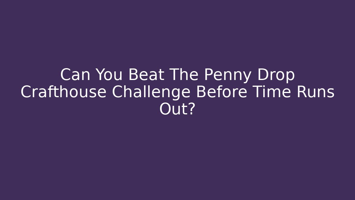 Can You Beat The Penny Drop Crafthouse Challenge Before Time Runs Out?