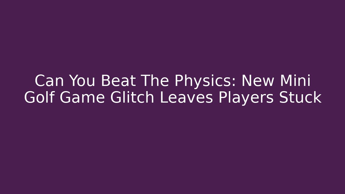 Can You Beat The Physics: New Mini Golf Game Glitch Leaves Players Stuck
