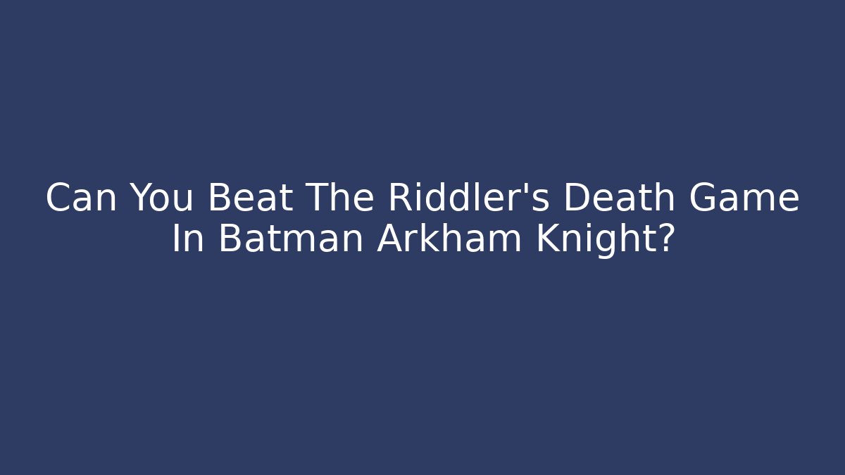 Can You Beat The Riddler's Death Game In Batman Arkham Knight?