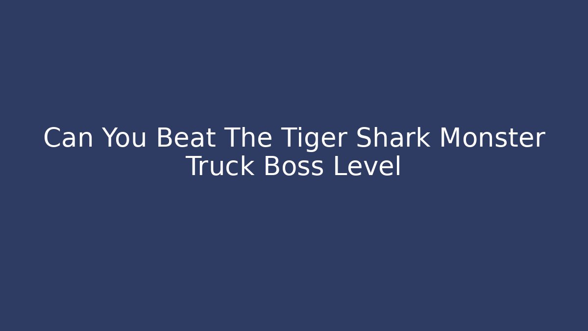 Can You Beat The Tiger Shark Monster Truck Boss Level