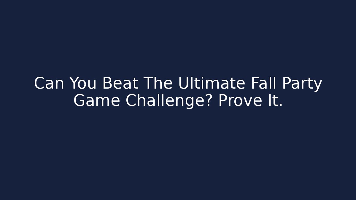 Can You Beat The Ultimate Fall Party Game Challenge? Prove It.
