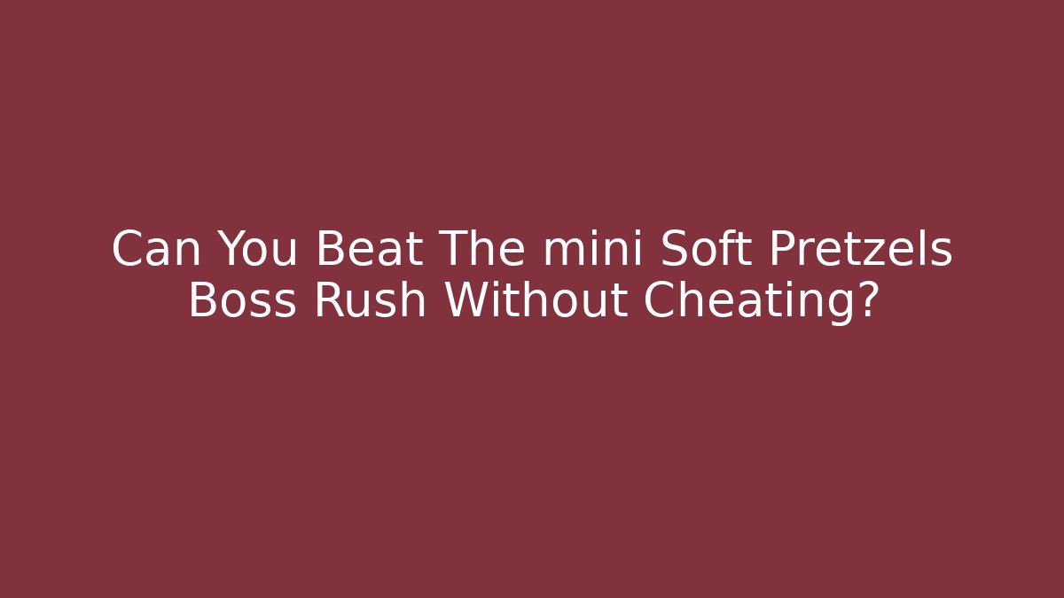 Can You Beat The mini Soft Pretzels Boss Rush Without Cheating?