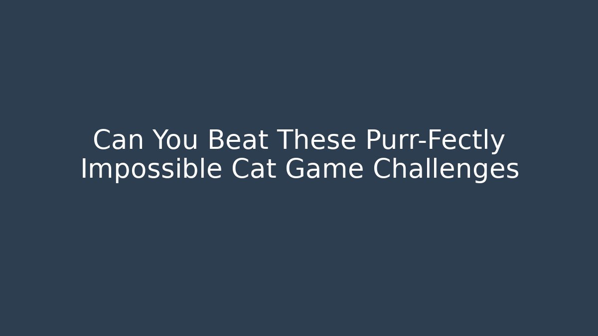 Can You Beat These Purr-Fectly Impossible Cat Game Challenges
