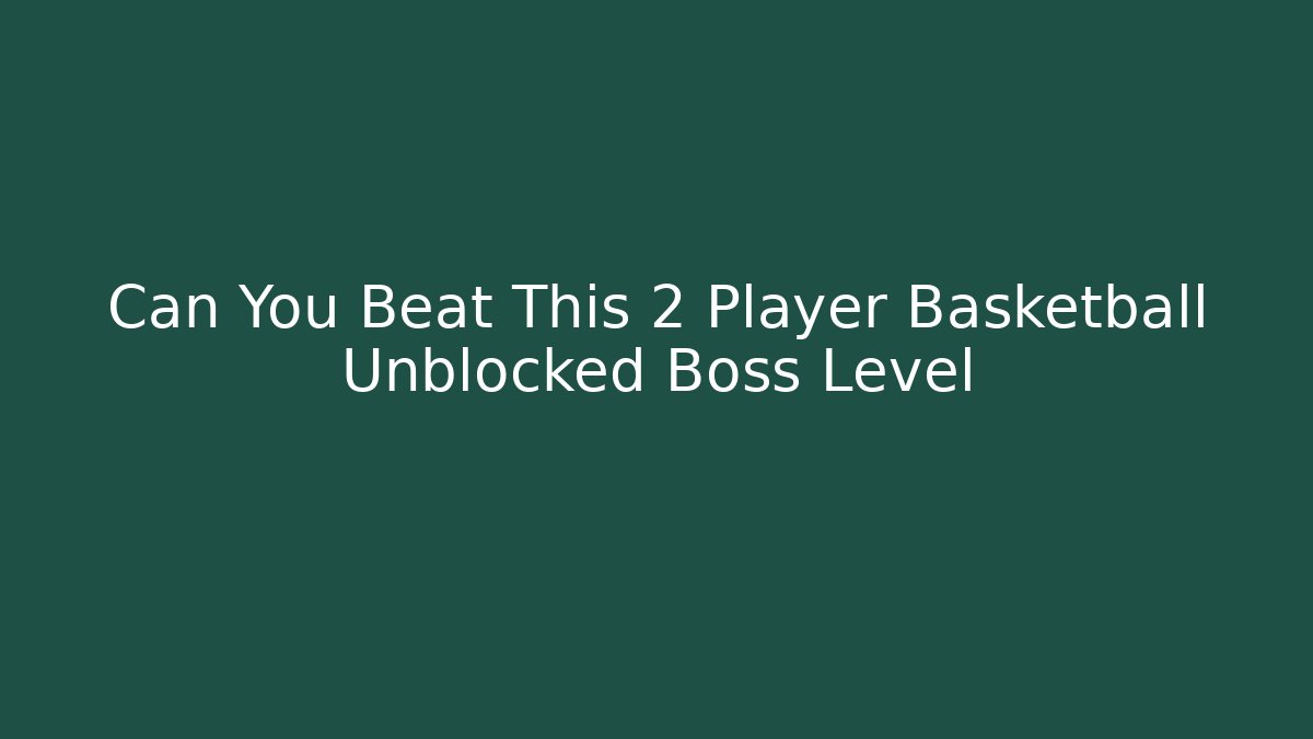 Can You Beat This 2 Player Basketball Unblocked Boss Level