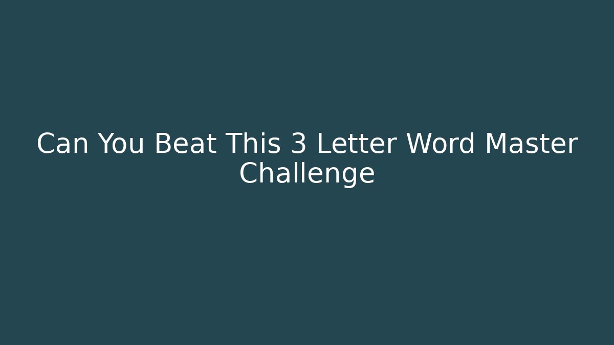 Can You Beat This 3 Letter Word Master Challenge
