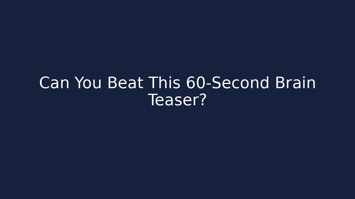 Can You Beat This 60-Second Brain Teaser?