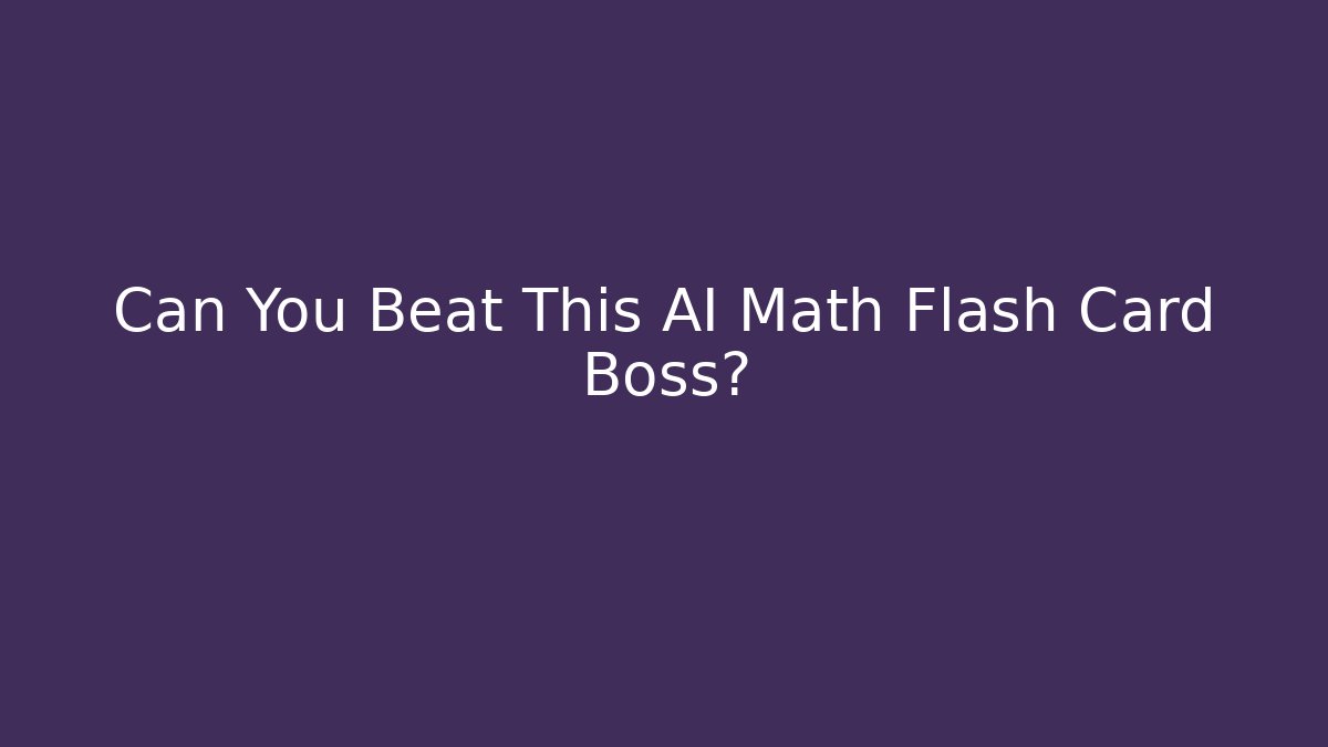 Can You Beat This AI Math Flash Card Boss?