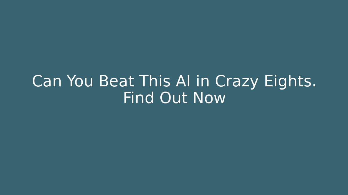 Can You Beat This AI in Crazy Eights. Find Out Now
