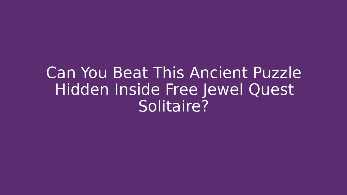 Can You Beat This Ancient Puzzle Hidden Inside Free Jewel Quest Solitaire?