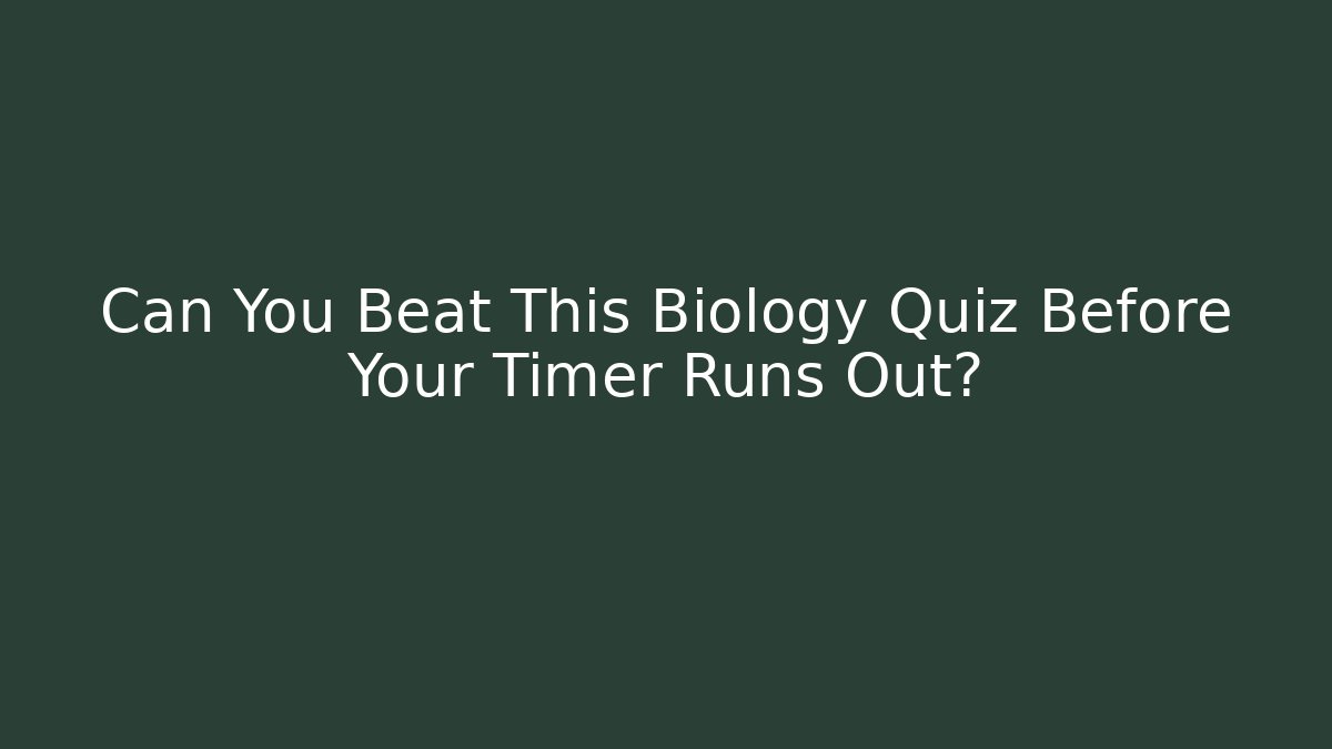 Can You Beat This Biology Quiz Before Your Timer Runs Out?