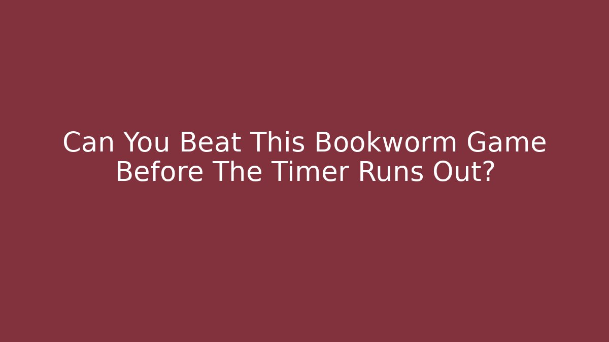 Can You Beat This Bookworm Game Before The Timer Runs Out?