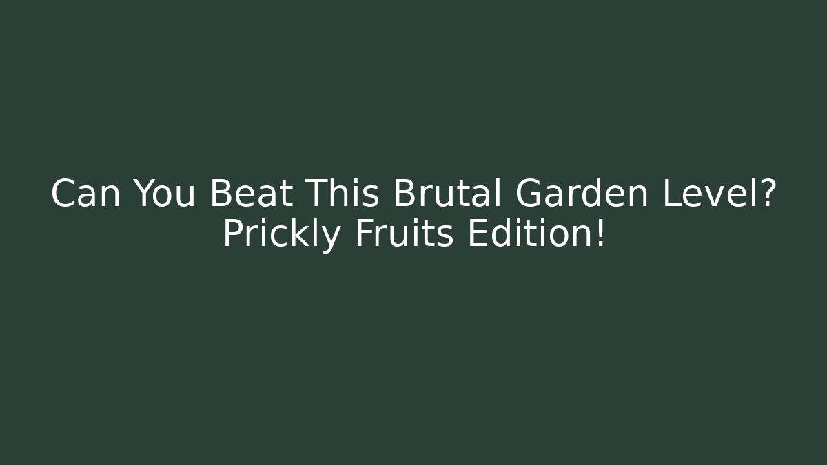 Can You Beat This Brutal Garden Level? Prickly Fruits Edition!