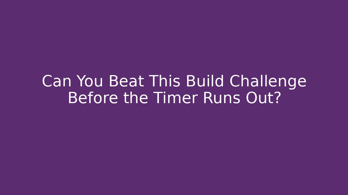 Can You Beat This Build Challenge Before the Timer Runs Out? - Método de Aprovação