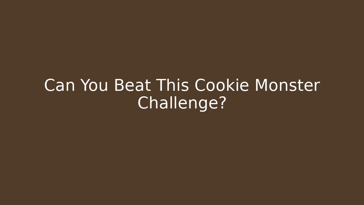 Can You Beat This Cookie Monster Challenge? - Método de Aprovação
