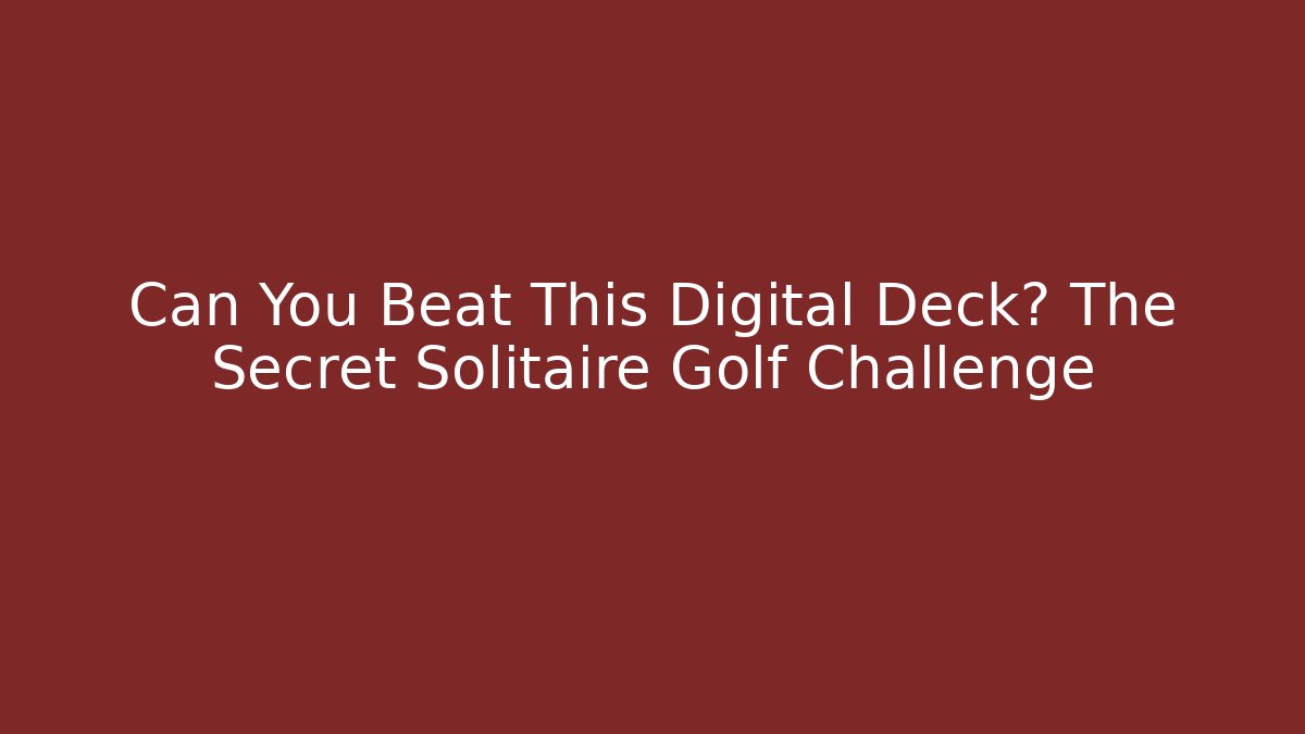 Can You Beat This Digital Deck? The Secret Solitaire Golf Challenge