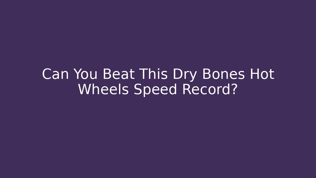 Can You Beat This Dry Bones Hot Wheels Speed Record?