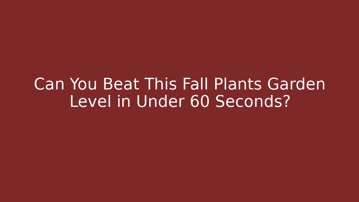Can You Beat This Fall Plants Garden Level in Under 60 Seconds? - Método de Aprovação