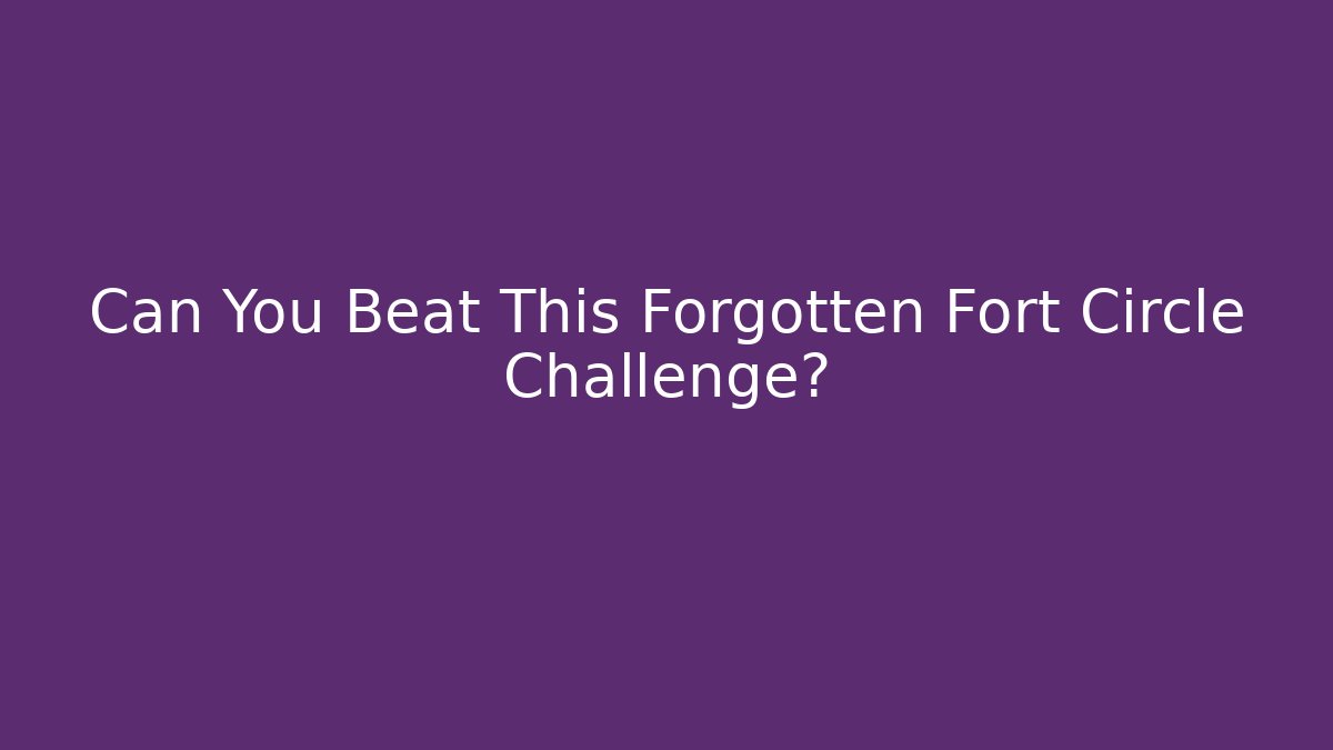 Can You Beat This Forgotten Fort Circle Challenge?