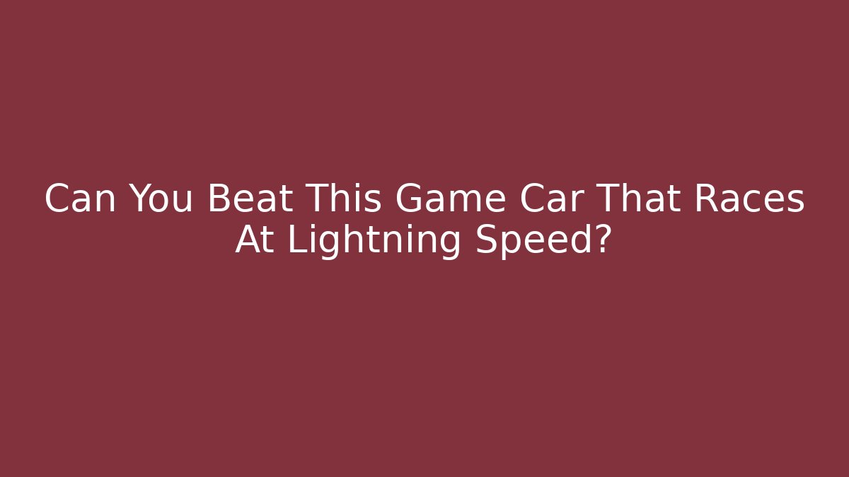 Can You Beat This Game Car That Races At Lightning Speed?